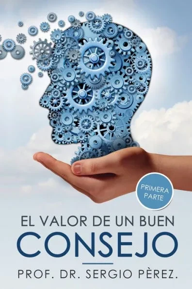 El Valor de un Buen Consejo .: Ejemplar con temas dedicados a mejorar la relaciÃ³n de pareja, la familia, la educaciÃ³n de los hijos y en el trabajo.