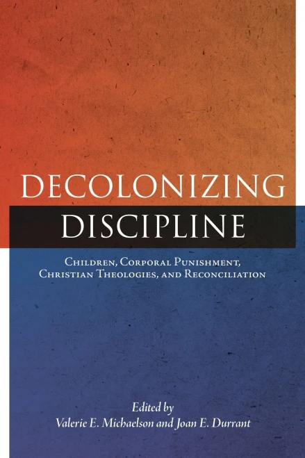 Decolonizing Discipline: Children, Corporal Punishment, Christian Theologies, and Reconciliation (Perceptions on Truth and Reconciliation, 3) - Hardcover