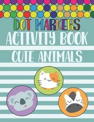 Dot Markers Activity Book Cute Animals: Trace and Color, Dot Markers Activity, Coloring Book For Toddlers Cute ABC Animals.Perfect Gift For Preschoole