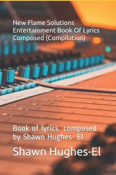 New Flame Solutions Entertainment Book Of Lyrics Composed (Compilation): Book of lyrics by composed by Shawn Hughes- El