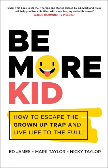 Be More Kid - How to Escape the Grown Up Trap andLive Life to the Full!