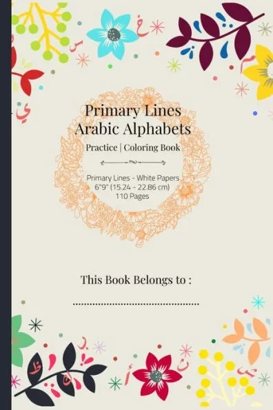 Primary Arabic Alphabets Coloring Book: 6"" 9"" 110-Page Primary-Lines Arabic Letters Coloring / Practice Book For Kids, Toddlers, and Preschoolers (Flo