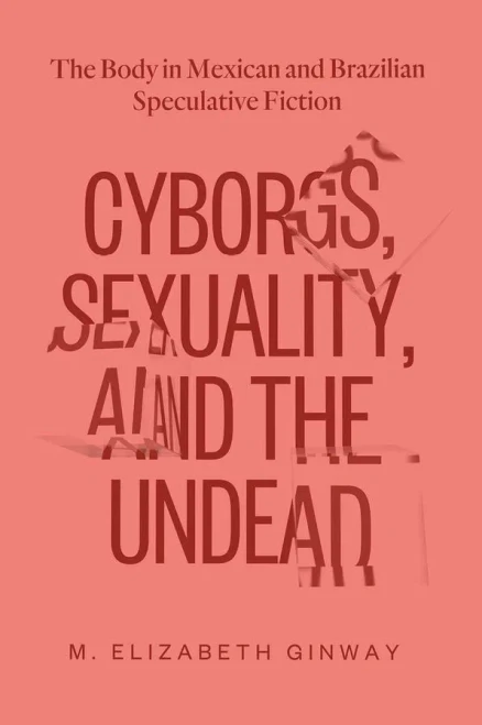 Cyborgs, Sexuality, and the Undead: The Body in Mexican and Brazilian Speculative Fiction - Paperback