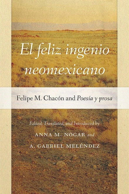 El feliz ingenio neomexicano: Felipe M. Chacón and Poesía y prosa (Pasó por Aquí Series on the Nuevomexicano Literary Heritage)