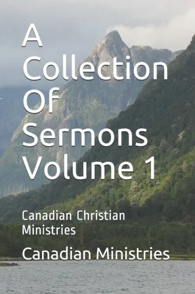 A Collection Of Sermons Volume 1: Canadian Christian Ministries