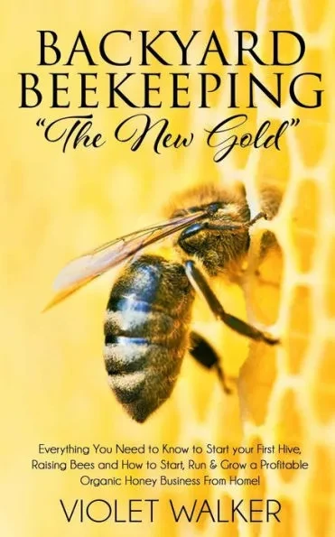 Backyard Beekeeping: ""The New Gold"" Everything You Need to Know to Start your First Hive, Raising Bees and How to Start, Run & Grow a Profi