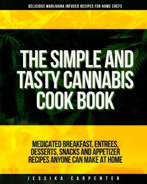 The Simple & Tasty Cannabis Cook Book (Delicious Marijuana Infused Recipes for Home Chefs): Medicated Breakfast, Entrees, Desserts, Snacks and Appetiz