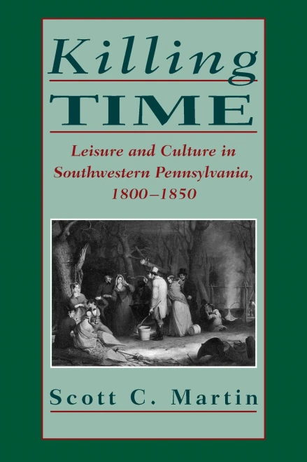 Killing Time: Leisure and Culture in Southwestern Pennsylvania, 18001850 (Pittsburgh series in social and labor history)