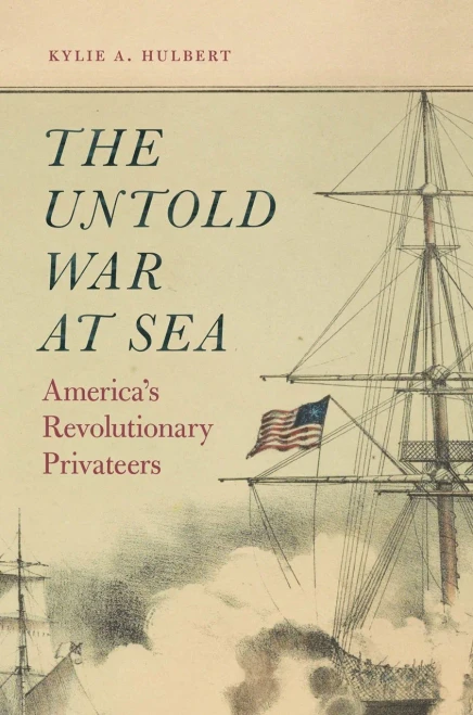 The Untold War at Sea: Americas Revolutionary Privateers - Hardcover