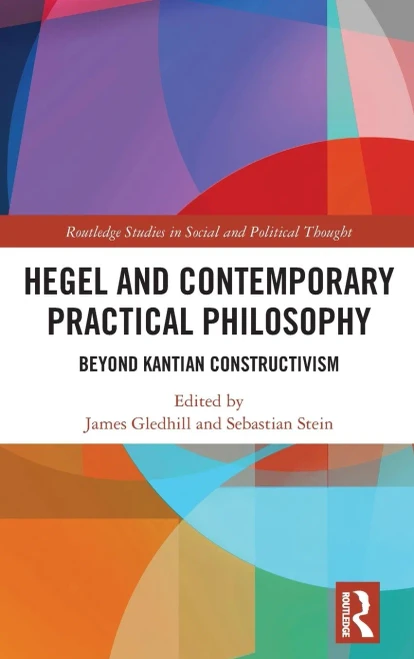 Hegel and Contemporary Practical Philosophy: Beyond Kantian Constructivism (Routledge Studies in Social and Political Thought)