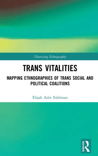 Trans Vitalities: Mapping Ethnographies of Trans Social and Political Coalitions (Theorizing Ethnography)