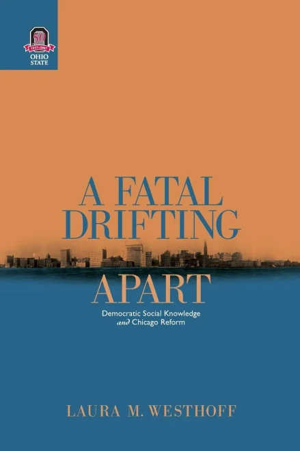 A Fatal Drifting Apart: Democratic Social Knowledge and Chicago Reform (URBAN LIFE & URBAN LANDSCAPE)