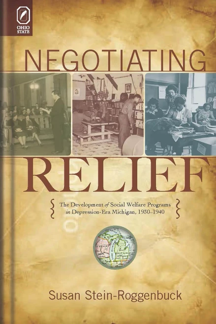 Negotiating Relief: The Development of Social Welfare Programs in Depression-Era Michigan, 19301940