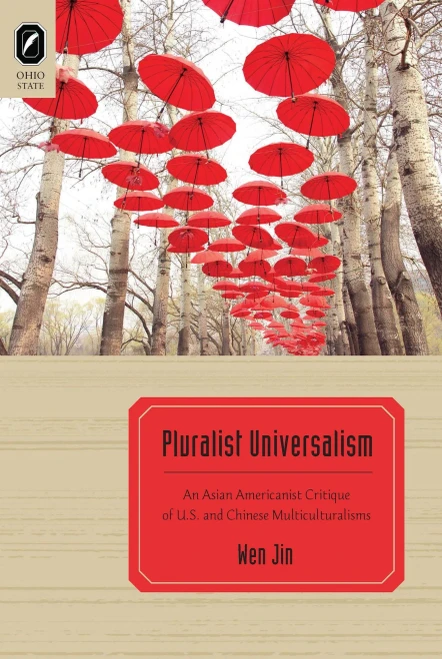 Pluralist Universalism: An Asian Americanist Critique of U.S. and Chinese Multiculturalisms