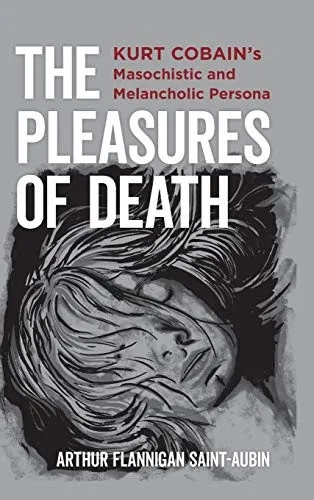 The Pleasures of Death: Kurt Cobains Masochistic and Melancholic Persona