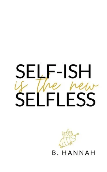 SELF-ISH is the new SELFLESS: Your pocketbook guide to feeling GOOD without all the GUILT!
