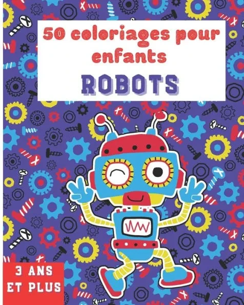 Livre de coloriage robot: 50 robots Ã  colorier pour enfants de 3 Ã  8 ans Carnet de dessins et de coloriages robots IdÃ©al cadeau pour anniversair