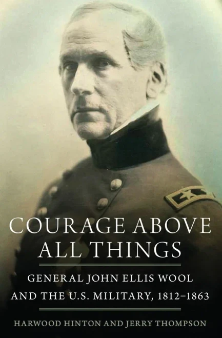 Courage Above All Things: General John Ellis Wool and the U.S. Military, 18121863