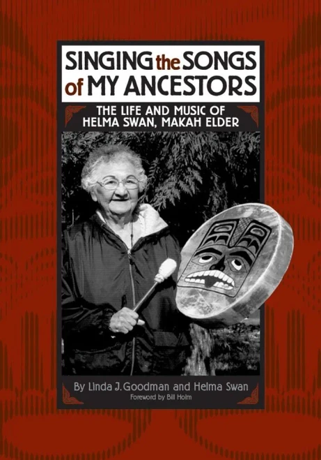 Singing the Songs of My Ancestors: The Life and Music of Helma Swan, Makah Elder (Volume 244) (The Civilization of the American Indian Series)