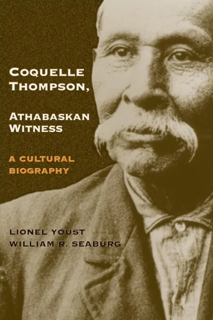 Coquelle Thompson, Athabaskan Witness: A Cultural Biography (Volume 243) (The Civilization of the American Indian Series)
