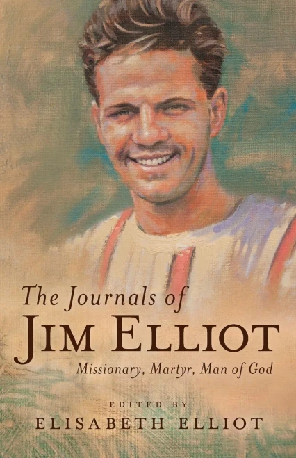 The Journals of Jim Elliot: Missionary, Martyr, Man of God