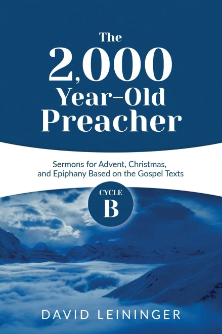 The 2,000 Year-Old Preacher: Cycle B Sermons for Advent, Christmas, and Epiphany Based on the Gospel Texts