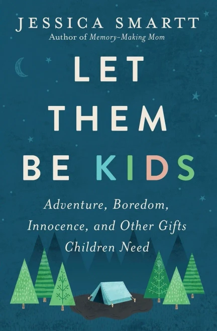 Let Them Be Kids: Adventure, Boredom, Innocence, and Other Gifts Children Need