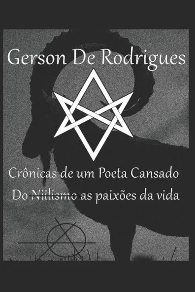 Gerson De Rodrigues - Crônicas de um Poeta cansado: Do Niilismo as Paixões da Vida