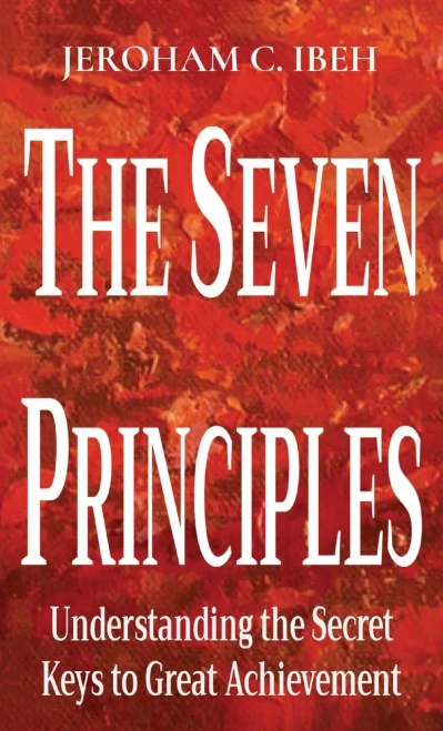 THE SEVEN PRINCIPLES: Understanding the Secret Keys to Great Achievement - Hardcover