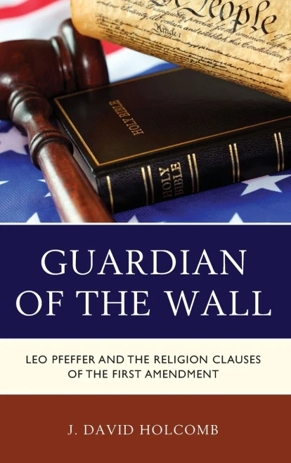 Guardian of the Wall: Leo Pfeffer and the Religion Clauses of the First Amendment