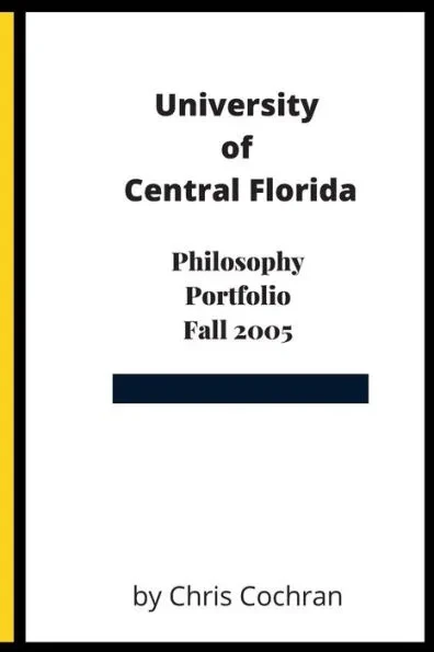 University of Central Florida: Philosophy Portfolio Fall 2005 for Chris Cochran