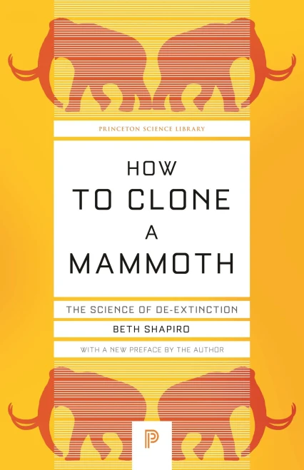 How to Clone a Mammoth: The Science of De-Extinction (Princeton Science Library, 108)