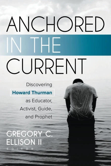 Anchored in the Current: Discovering Howard Thurman as Educator, Activist, Guide, and Prophet