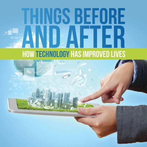 Things Before and After: How Technology has Improved Lives
