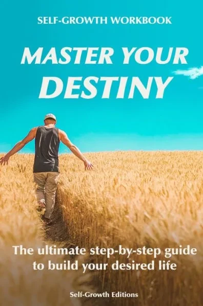 Self Growth Workbook: Master Your Destiny: The ultimate step-by-step guide to build your desired life