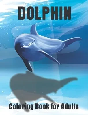 Dolphin Coloring Book for Adults: Large One Sided Stress Relieving, Relaxing Dolphins Coloring Book