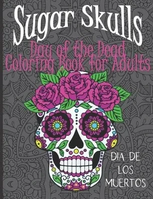 Sugar Skulls Day of the Dead: Coloring Book for Adults with Mandala Backgrounds
