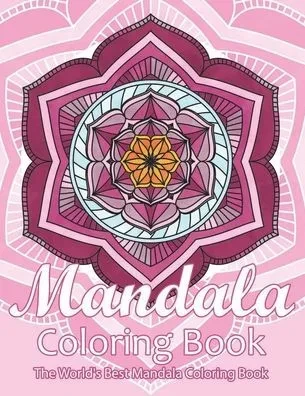 Mandala Coloring Book The World's Best Mandala Coloring Book: Adult Coloring Book Stress Relieving Mandalas Designs Patterns & So Much More Mandala ..