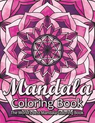 Mandala Coloring Book The World's Best Mandala Coloring Book: Adult Coloring Book Stress Relieving Mandalas Designs Patterns & So Much More Mandala ..