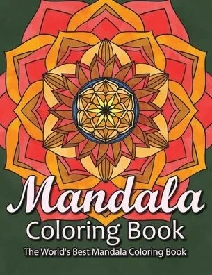 Mandala Coloring Book The World's Best Mandala Coloring Book: Adult Coloring Book Stress Relieving Mandalas Designs Patterns & So Much More Mandala ..