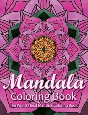 Mandala Coloring Book The World's Best Mandala Coloring Book: Adult Coloring Book Stress Relieving Mandalas Designs Patterns & So Much More Mandala ..