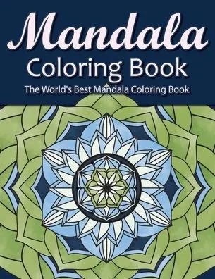 Mandala Coloring Book The World's Best Mandala Coloring Book: Adult Coloring Book Stress Relieving Mandalas Designs Patterns & So Much More Mandala ..