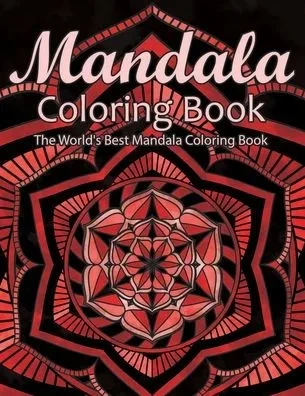 Mandala Coloring Book The World's Best Mandala Coloring Book: Adult Coloring Book Stress Relieving Mandalas Designs Patterns & So Much More Mandala ..
