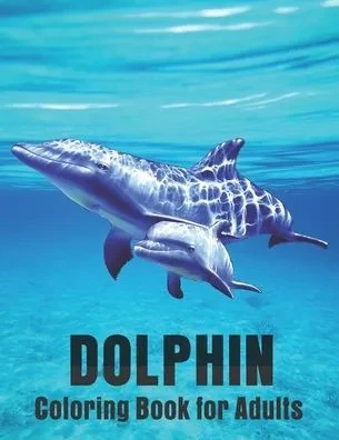 Dolphin Coloring Book for Adults: Dolphin Lovers for Boys & Girls Stress Relieving Designs for Adults Relaxation