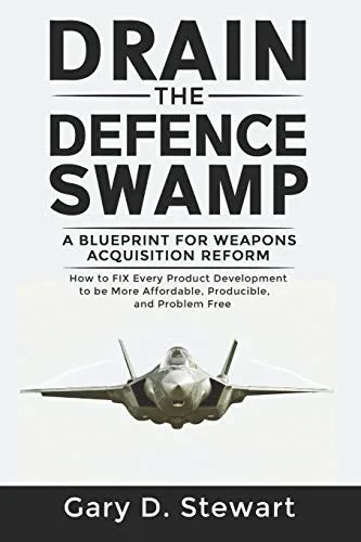 Drain the Defence Swamp: A Blueprint for Weapons Acquisition Reform - How to FIX every Product Development to be more Affordable, Producible and Problem-Free (Drain the Swamp Series)