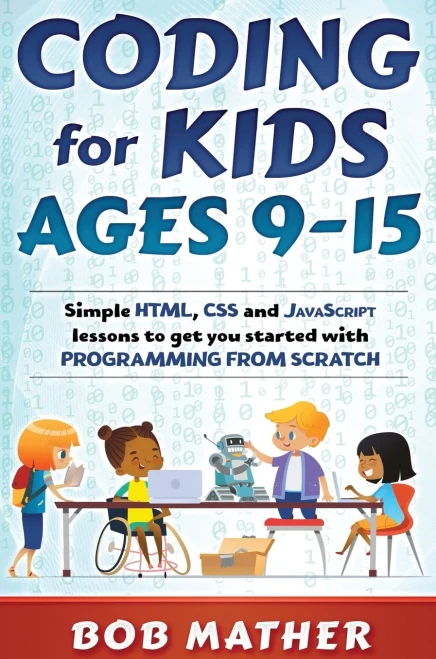 Coding for Kids Ages 9-15: Simple HTML, CSS and JavaScript lessons to get you started with Programming from Scratch - Hardcover