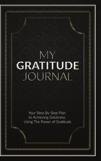 My Gratitude Journal (Hardcover): Your Step-by-Step Plan to Achieving Greatness Using the Power of Gratitude