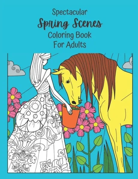 Spectacular Spring Scenes Coloring Book For Adults: Mandalas, Geometric Patterns, Intricate And Beautiful Springtime Nature Coloring Pages With Flower