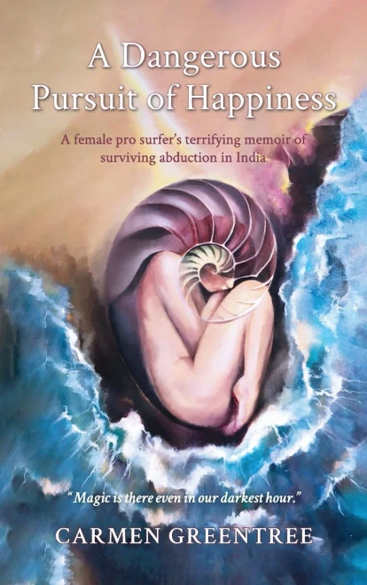 A Dangerous Pursuit of Happiness: A female pro surfer's terrifying memoir of surviving abduction in India - Hardcover