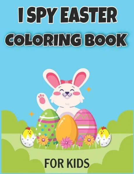 I Spy Easter Coloring Book for Kids: Easter Basket Stuffer for Preschoolers and Kids 77 Easter Coloring filled image Book Bunny, rabbit, Easter eggs